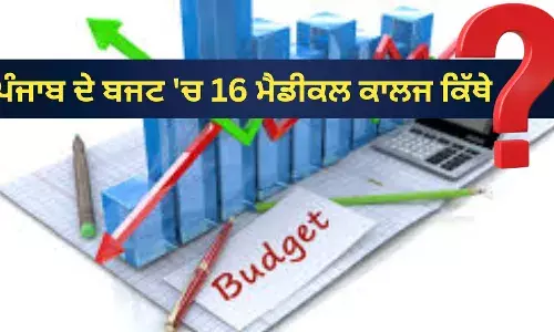 ਪੰਜਾਬ ਦੇ ਬਜਟ ਚ 16 ਮੈਡੀਕਲ ਕਾਲਜ ਕਿੱਥੇ ?