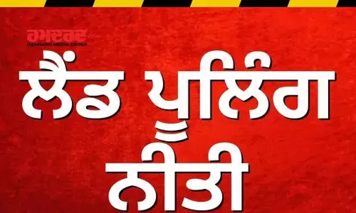 ਕੀ ਹੈ ਲੈਂਡ ਪੂਲਿੰਗ ਨੀਤੀ, ਕਿਉਂ ਲੱਗੀ ਰੋਕ, ਨੁਕਸਾਨ ਜਾਂ ਫ਼ਾਇਦਾ ?