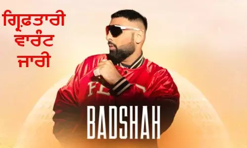 ਹਰਿਆਣਾ ਸਰਕਾਰ ਵੱਲੋਂ ਬਾਦਸ਼ਾਹ ਨੂੰ ਗ੍ਰਿਫ਼ਤਾਰ ਕਰਨ ਦੇ ਹੁਕਮ, ਮਹਿਲਾ ਕਮਿਸ਼ਨ ਨੇ ਜਾਰੀ ਕਰਵਾਏ ਵਾਰੰਟ