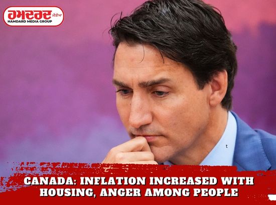 ਕੈਨੇਡਾ : ਰਿਹਾਇਸ਼ ਸਣੇ ਵਧੀ ਮਹਿੰਗਾਈ, ਲੋਕਾਂ ਚ ਗੁੱਸਾ
