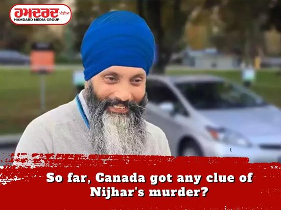 ਹੁਣ ਤੱਕ ਕੈਨੇਡਾ ਨੂੰ ਨਿੱਝਰ ਦੇ ਕਤਲ ਦਾ ਕੋਈ ਸੁਰਾਗ ਮਿਲਿਆ ?