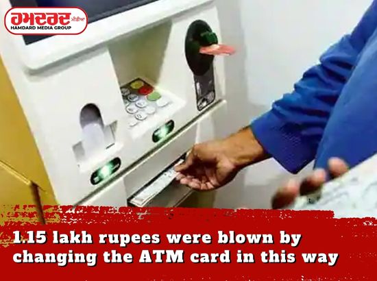 ATM ਕਾਰਡ ਬਦਲ ਕੇ ਇਸ ਤਰ੍ਹਾਂ ਉਡਾਏ 1.15 ਲੱਖ ਰੁਪਏ