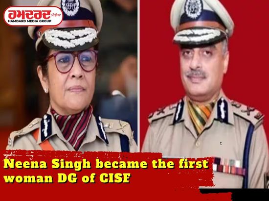 ਨੀਨਾ ਸਿੰਘ ਬਣੀ CISF ਦੀ ਪਹਿਲੀ ਮਹਿਲਾ DG