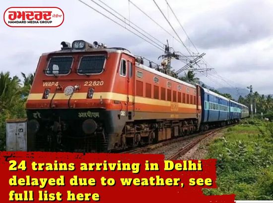 24 trains arriving in Delhi delayed due to weather