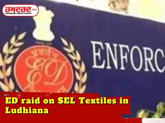 ED raid on SEL Textiles in Ludhiana