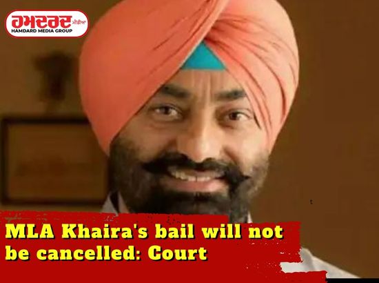 MLA ਖਹਿਰਾ ਦੀ ਜ਼ਮਾਨਤ ਨਹੀਂ ਹੋਵੇਗੀ ਰੱਦ : Court