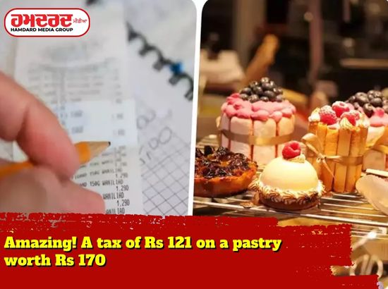 Amazing! A tax of Rs 121 on a pastry worth Rs 170